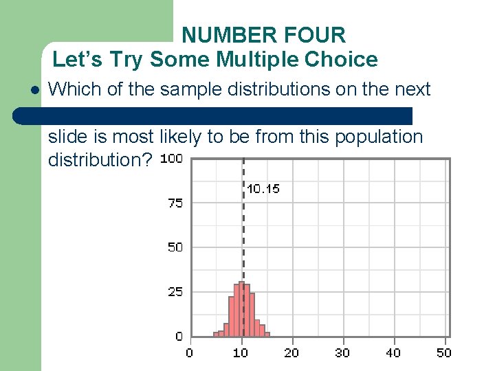 NUMBER FOUR Let’s Try Some Multiple Choice l Which of the sample distributions on