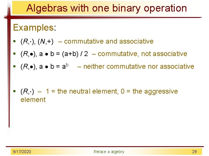 Algebras with one binary operation Examples: § (R, ), (N, +) – commutative and