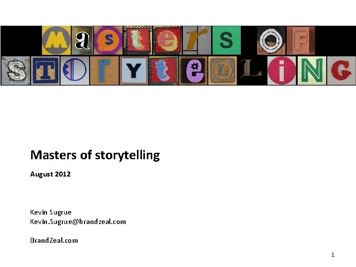 Masters of storytelling August 2012 Kevin Sugrue Kevin. Sugrue@brandzeal. com Brand. Zeal. com 1
