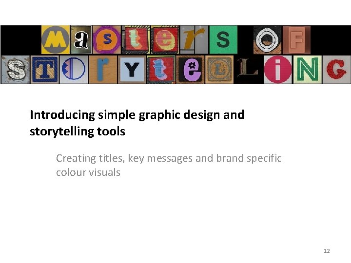 Introducing simple graphic design and storytelling tools Creating titles, key messages and brand specific