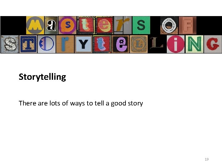 Storytelling There are lots of ways to tell a good story 19 