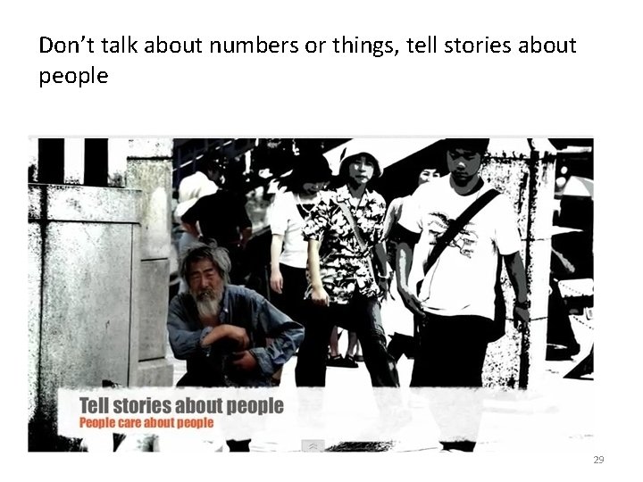 Don’t talk about numbers or things, tell stories about people 29 