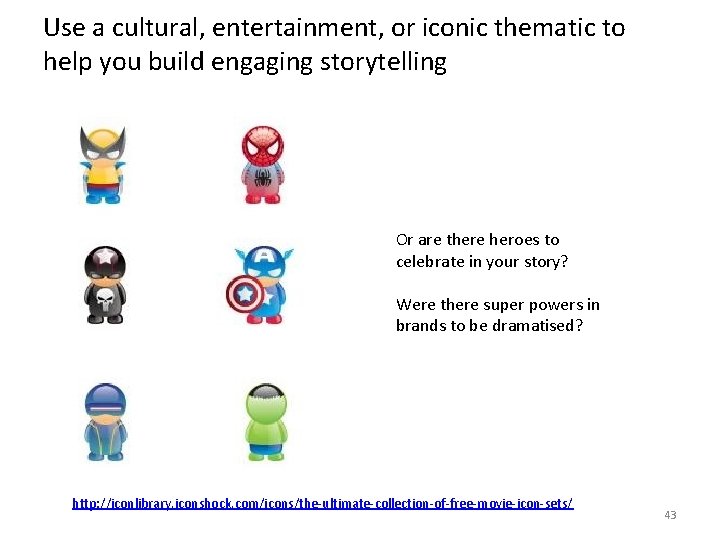 Use a cultural, entertainment, or iconic thematic to help you build engaging storytelling Or