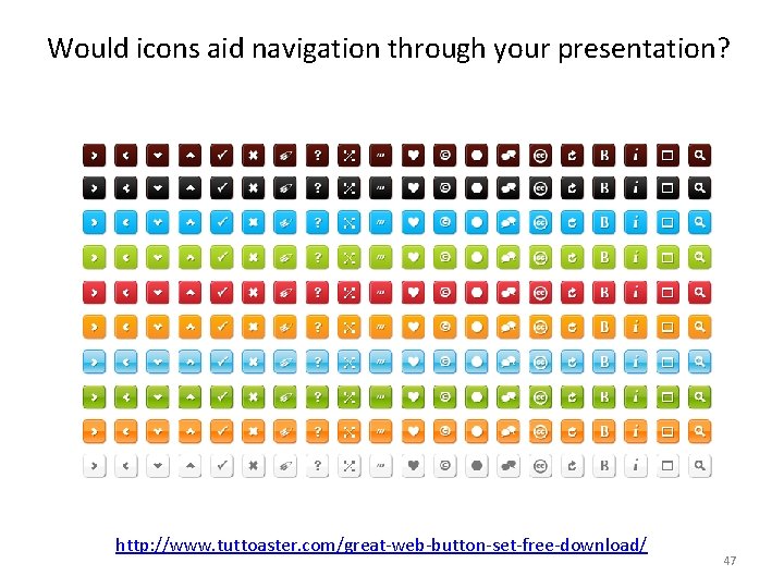 Would icons aid navigation through your presentation? http: //www. tuttoaster. com/great-web-button-set-free-download/ 47 