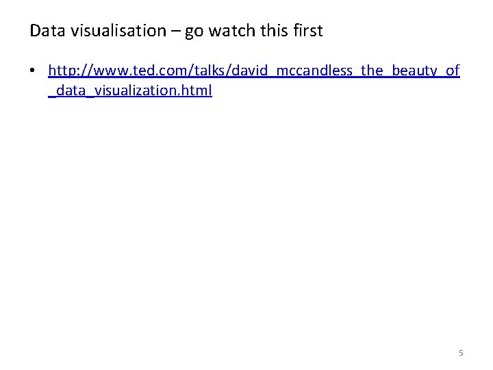 Data visualisation – go watch this first • http: //www. ted. com/talks/david_mccandless_the_beauty_of _data_visualization. html