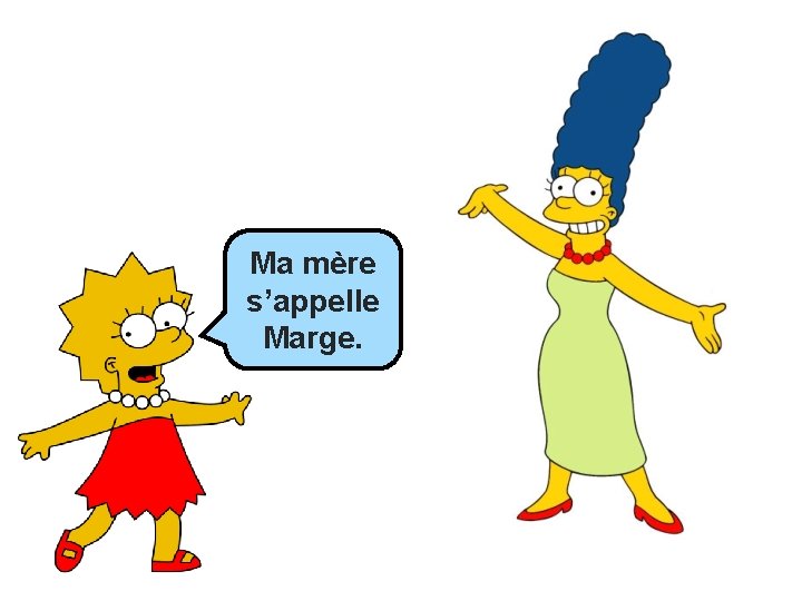 ma Ma _____ mère s’appelle Marge. 