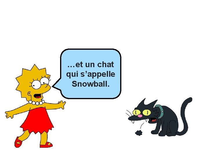 …et j’ai ___ …et un chat _______ qui s’appelle Snowball. 