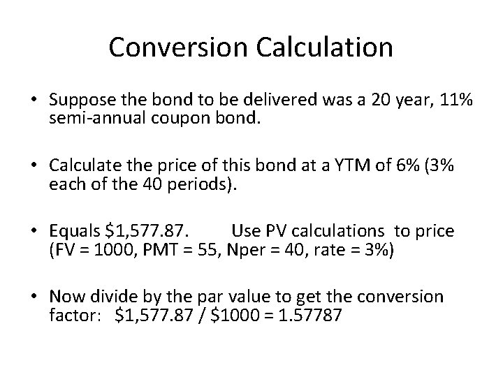 Conversion Calculation • Suppose the bond to be delivered was a 20 year, 11%