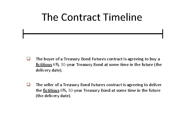 The Contract Timeline q The buyer of a Treasury Bond Futures contract is agreeing