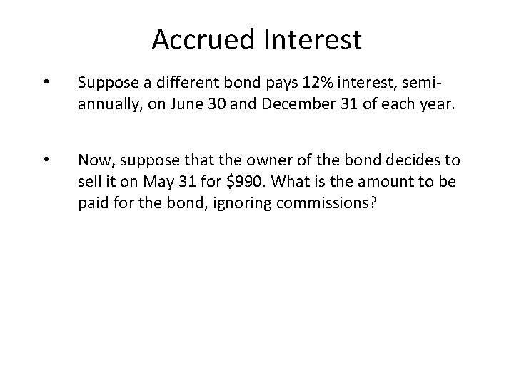 Accrued Interest • Suppose a different bond pays 12% interest, semiannually, on June 30