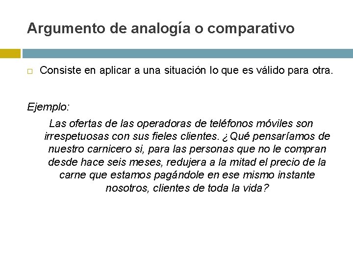 Argumento de analogía o comparativo Consiste en aplicar a una situación lo que es