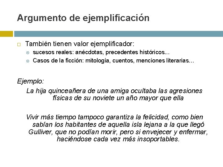 Argumento de ejemplificación También tienen valor ejemplificador: sucesos reales: anécdotas, precedentes históricos. . .