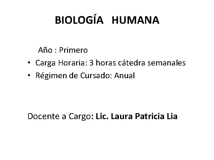 BIOLOGÍA HUMANA Año : Primero • Carga Horaria: 3 horas cátedra semanales • Régimen