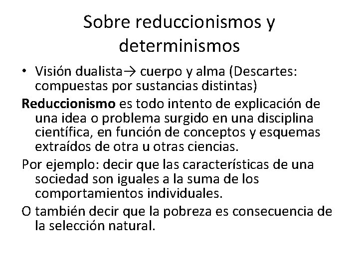 Sobre reduccionismos y determinismos • Visión dualista→ cuerpo y alma (Descartes: compuestas por sustancias