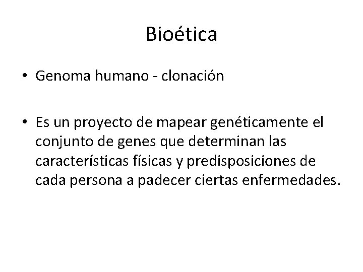 Bioética • Genoma humano - clonación • Es un proyecto de mapear genéticamente el