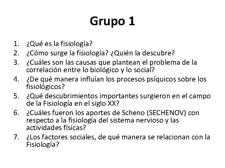 Grupo 1 1. ¿Qué es la fisiología? 2. ¿Cómo surge la fisiología? ¿Quién la