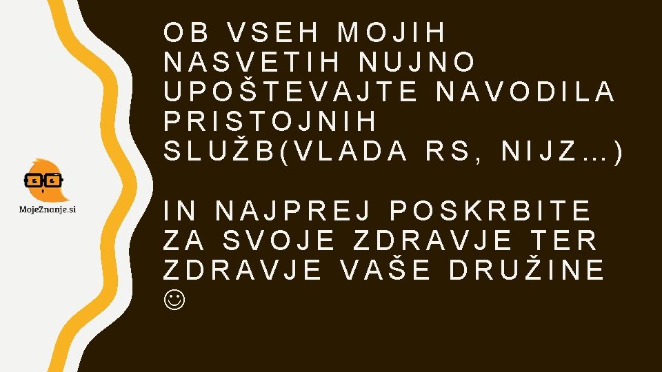 OB VSEH MOJIH NASVETIH NUJNO UPOŠTEVAJTE NAVODILA PRISTOJNIH SLUŽB(VLADA RS, NIJZ…) IN NAJPREJ POSKRBITE OB VSEH MOJIH NASVETIH NUJNO UPOŠTEVAJTE NAVODILA PRISTOJNIH SLUŽB(VLADA RS, NIJZ…) IN NAJPREJ POSKRBITE