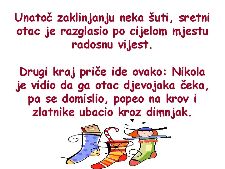 Unatoč zaklinjanju neka šuti, sretni otac je razglasio po cijelom mjestu radosnu vijest. Drugi