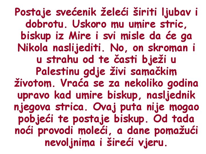 Postaje svećenik želeći širiti ljubav i dobrotu. Uskoro mu umire stric, biskup iz Mire