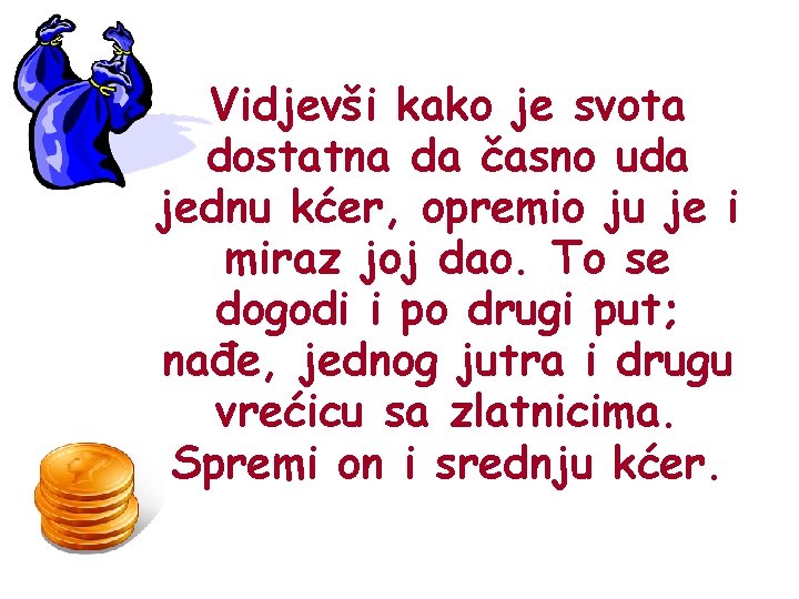 Vidjevši kako je svota dostatna da časno uda jednu kćer, opremio ju je i