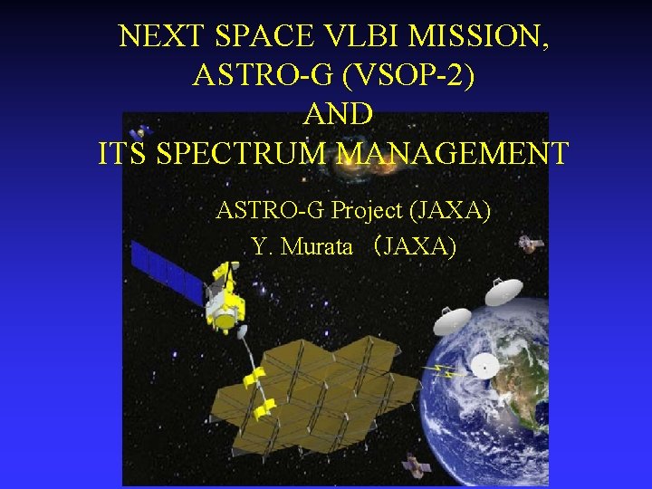 NEXT SPACE VLBI MISSION, ASTRO-G (VSOP-2) AND ITS SPECTRUM MANAGEMENT ASTRO-G Project (JAXA) Y.