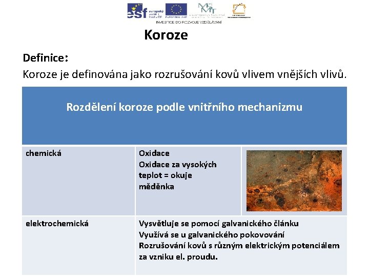 Koroze Definice: Koroze je definována jako rozrušování kovů vlivem vnějších vlivů. Rozdělení koroze podle