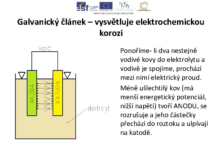 Galvanický článek – vysvětluje elektrochemickou korozi Ponoříme- li dva nestejně vodivé kovy do elektrolytu