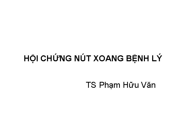 HỘI CHỨNG NÚT XOANG BỆNH LÝ TS Phạm Hữu Văn 