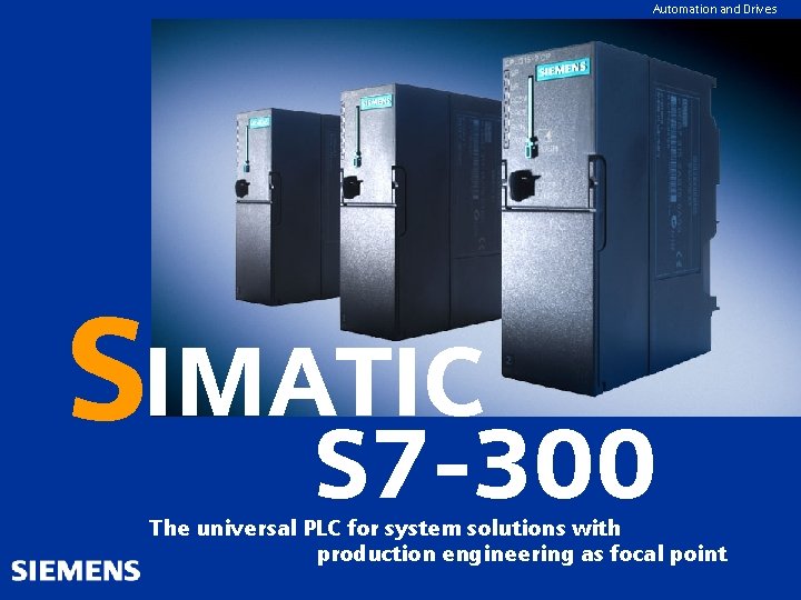 Automation and Drives GG-Kennung oder Produktname SIMATIC S 7 -300 The universal PLC for