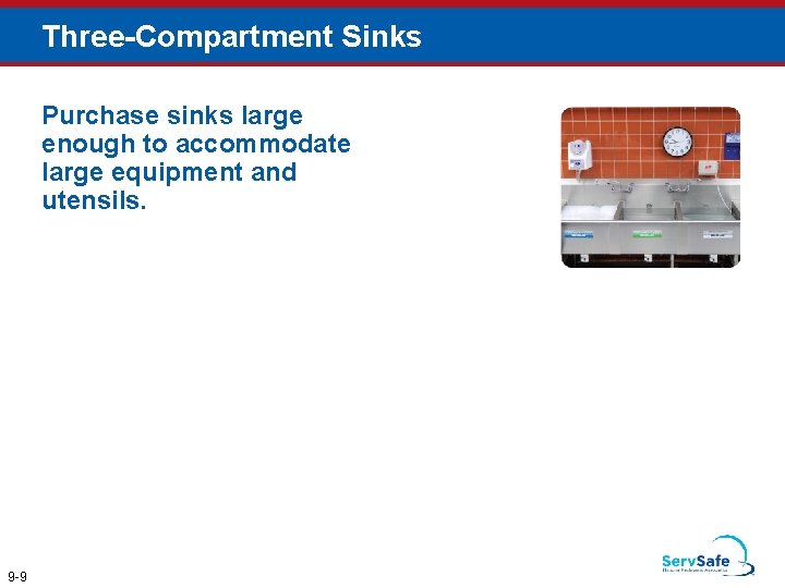 Three-Compartment Sinks Purchase sinks large enough to accommodate large equipment and utensils. 9 -9 Three-Compartment Sinks Purchase sinks large enough to accommodate large equipment and utensils. 9 -9