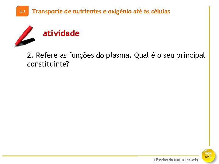 1. 3 Transporte de nutrientes e oxigénio até às células atividade 2. Refere as