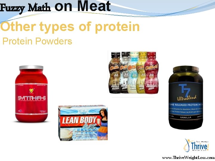 Fuzzy Math on Meat Other types of protein Powders www. Thrive. Weight. Loss. com