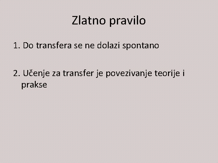 Zlatno pravilo 1. Do transfera se ne dolazi spontano 2. Učenje za transfer je