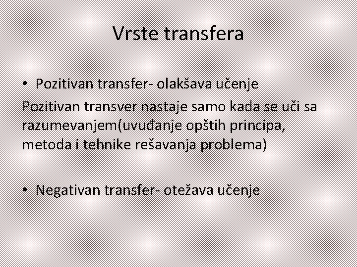 Vrste transfera • Pozitivan transfer- olakšava učenje Pozitivan transver nastaje samo kada se uči