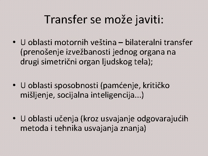 Transfer se može javiti: • U oblasti motornih veština – bilateralni transfer (prenošenje izvežbanosti