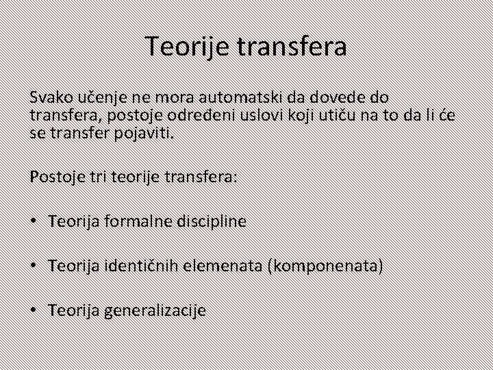 Teorije transfera Svako učenje ne mora automatski da dovede do transfera, postoje određeni uslovi