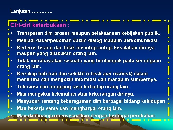 Lanjutan …………. Ciri-ciri keterbukaan : • Transparan dlm proses maupun pelaksanaan kebijakan publik. •