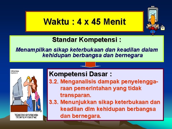 Waktu : 4 x 45 Menit Standar Kompetensi : Menampilkan sikap keterbukaan dan keadilan