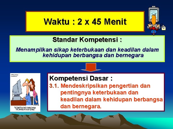 Waktu : 2 x 45 Menit Standar Kompetensi : Menampilkan sikap keterbukaan dan keadilan