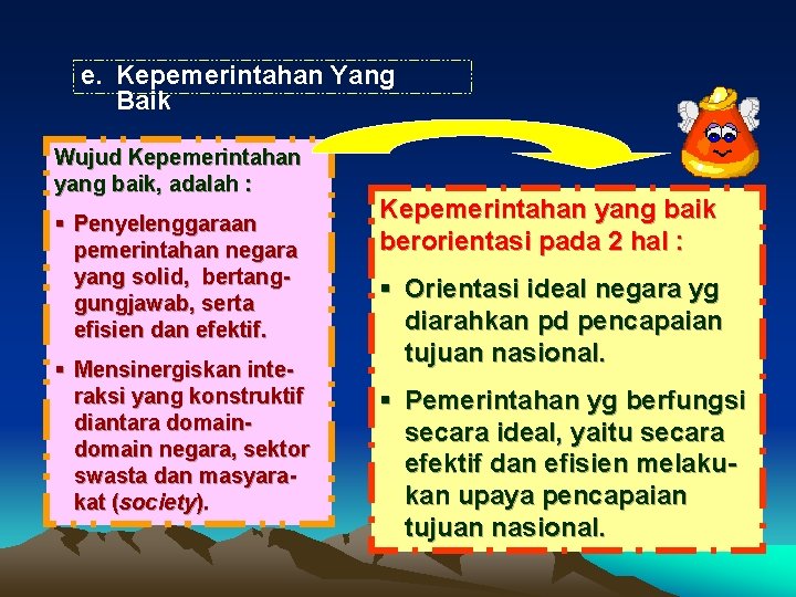 e. Kepemerintahan Yang Baik Wujud Kepemerintahan yang baik, adalah : Penyelenggaraan pemerintahan negara yang