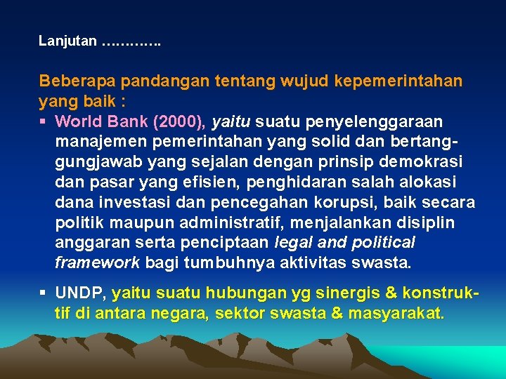 Lanjutan …………. Beberapa pandangan tentang wujud kepemerintahan yang baik : World Bank (2000), yaitu