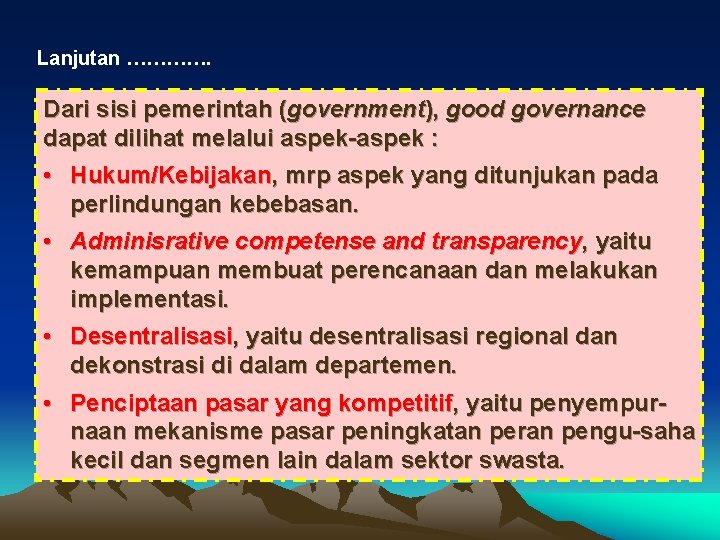 Lanjutan …………. Dari sisi pemerintah (government), good governance dapat dilihat melalui aspek-aspek : •
