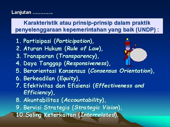 Lanjutan …………. Karakteristik atau prinsip-prinsip dalam praktik penyelenggaraan kepemerintahan yang baik (UNDP) : 1.