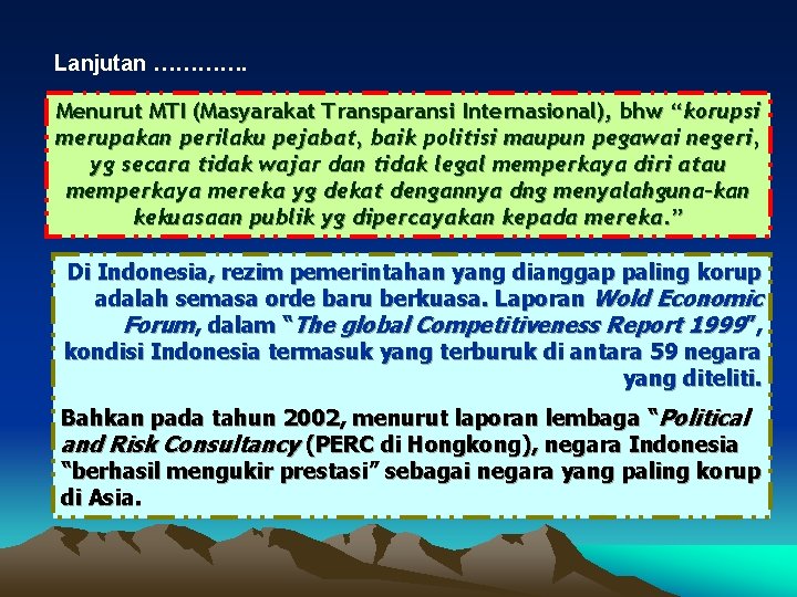 Lanjutan …………. Menurut MTI (Masyarakat Transparansi Internasional), bhw “korupsi merupakan perilaku pejabat, baik politisi