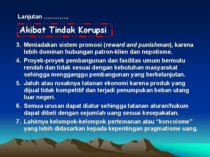 Lanjutan …………. Akibat Tindak Korupsi 3. Meniadakan sistem promosi (reward and punishman), karena lebih