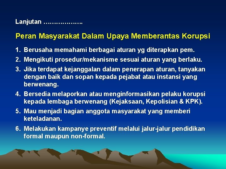 Lanjutan ………………. Peran Masyarakat Dalam Upaya Memberantas Korupsi 1. Berusaha memahami berbagai aturan yg