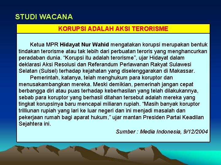 STUDI WACANA KORUPSI ADALAH AKSI TERORISME Ketua MPR Hidayat Nur Wahid mengatakan korupsi merupakan