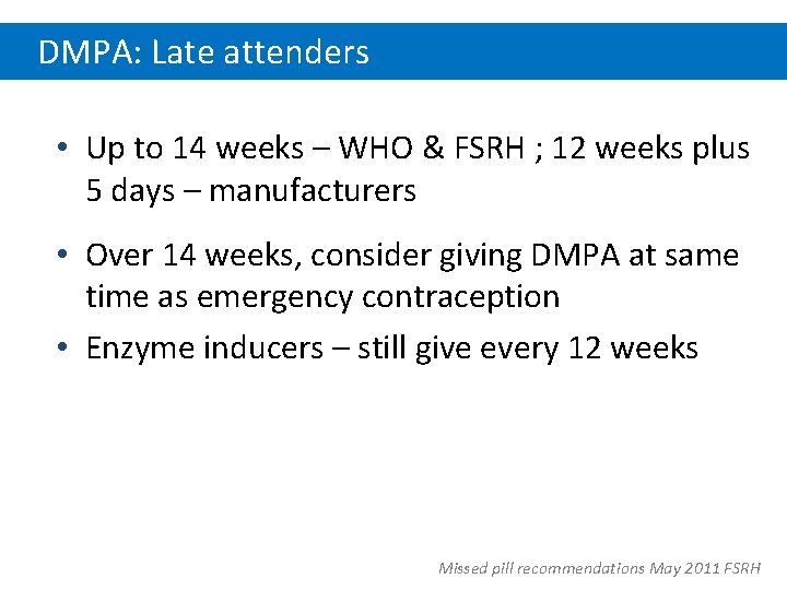 DMPA: Late attenders • Up to 14 weeks – WHO & FSRH ; 12