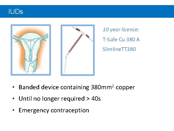 IUDs 10 year licence: T-Safe Cu 380 A Slimline. TT 380 • Banded device