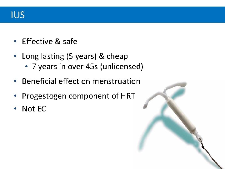 IUS • Effective & safe • Long lasting (5 years) & cheap • 7
